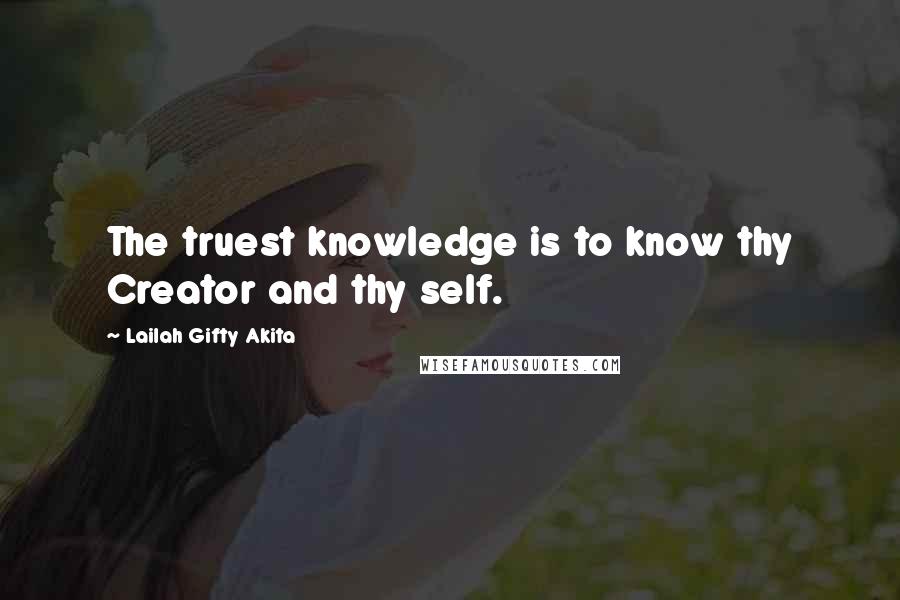 Lailah Gifty Akita Quotes: The truest knowledge is to know thy Creator and thy self.