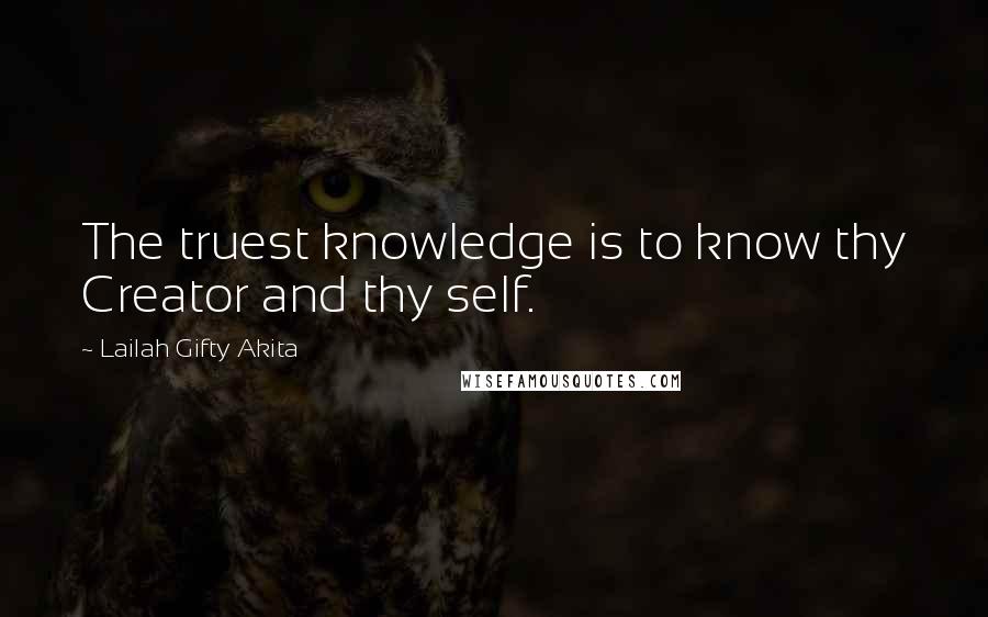 Lailah Gifty Akita Quotes: The truest knowledge is to know thy Creator and thy self.