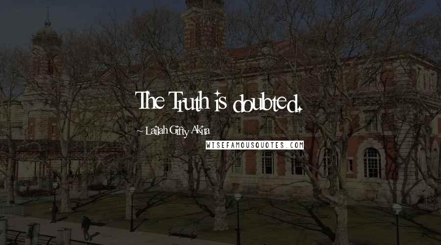 Lailah Gifty Akita Quotes: The Truth is doubted.