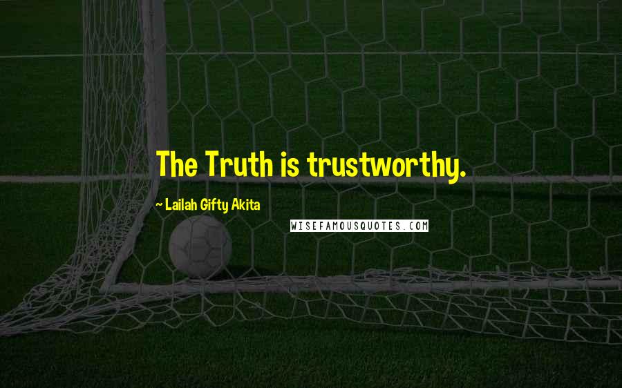 Lailah Gifty Akita Quotes: The Truth is trustworthy.
