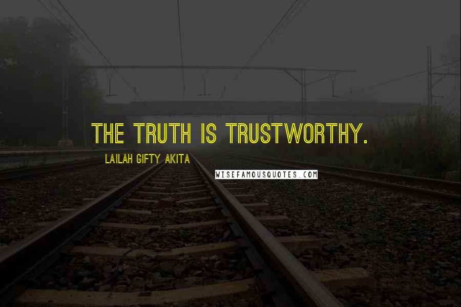 Lailah Gifty Akita Quotes: The Truth is trustworthy.