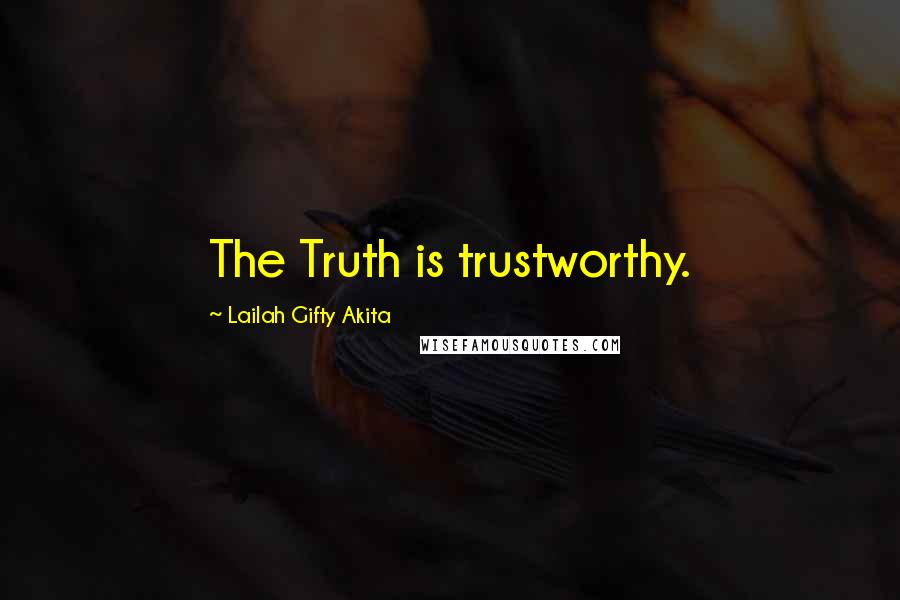 Lailah Gifty Akita Quotes: The Truth is trustworthy.