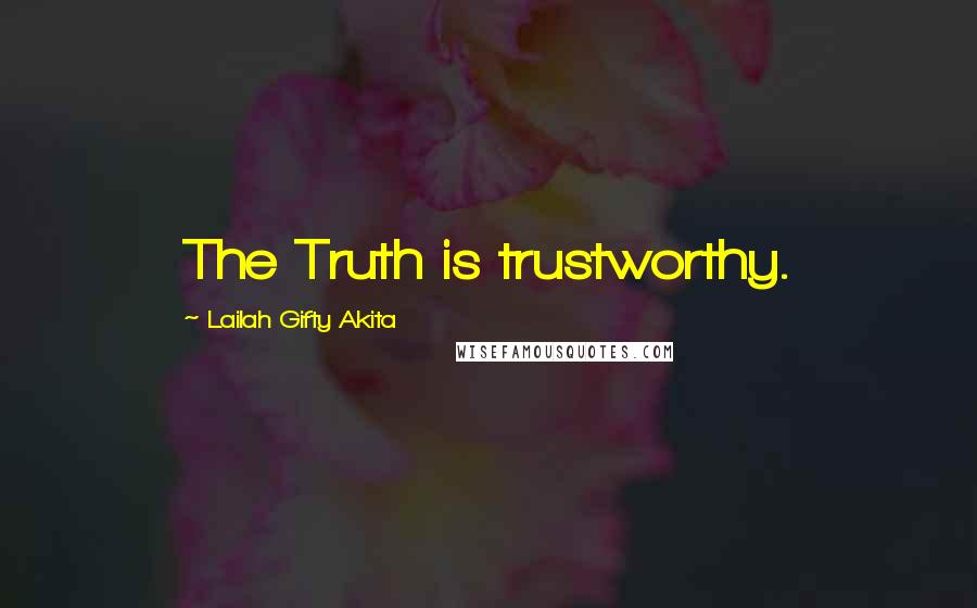 Lailah Gifty Akita Quotes: The Truth is trustworthy.
