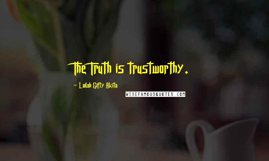 Lailah Gifty Akita Quotes: The Truth is trustworthy.
