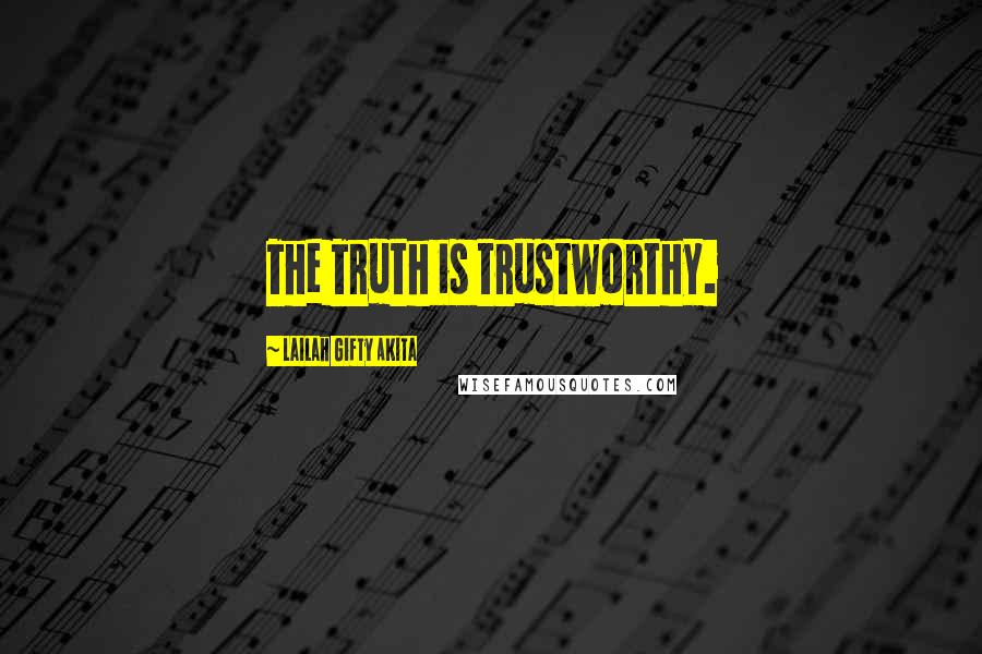 Lailah Gifty Akita Quotes: The Truth is trustworthy.