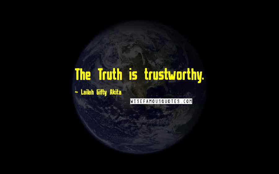Lailah Gifty Akita Quotes: The Truth is trustworthy.