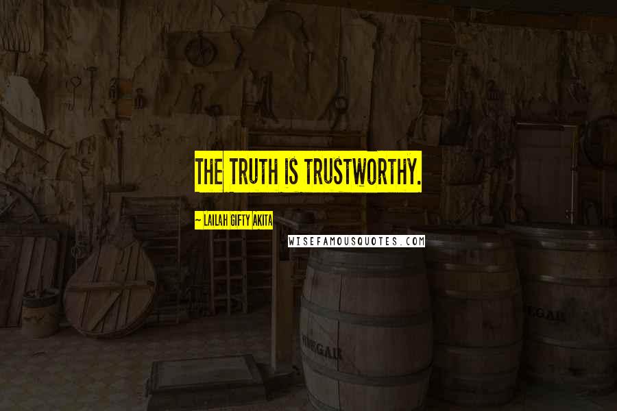 Lailah Gifty Akita Quotes: The Truth is trustworthy.