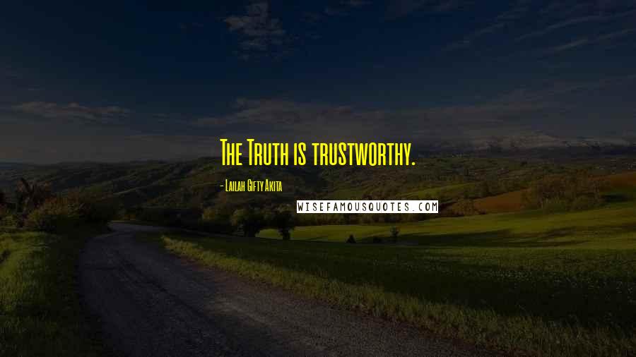 Lailah Gifty Akita Quotes: The Truth is trustworthy.
