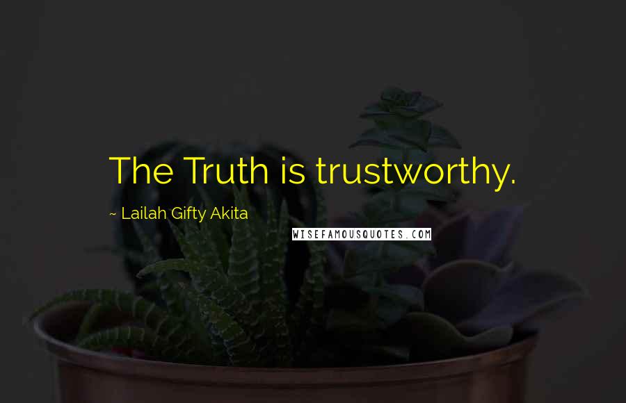 Lailah Gifty Akita Quotes: The Truth is trustworthy.