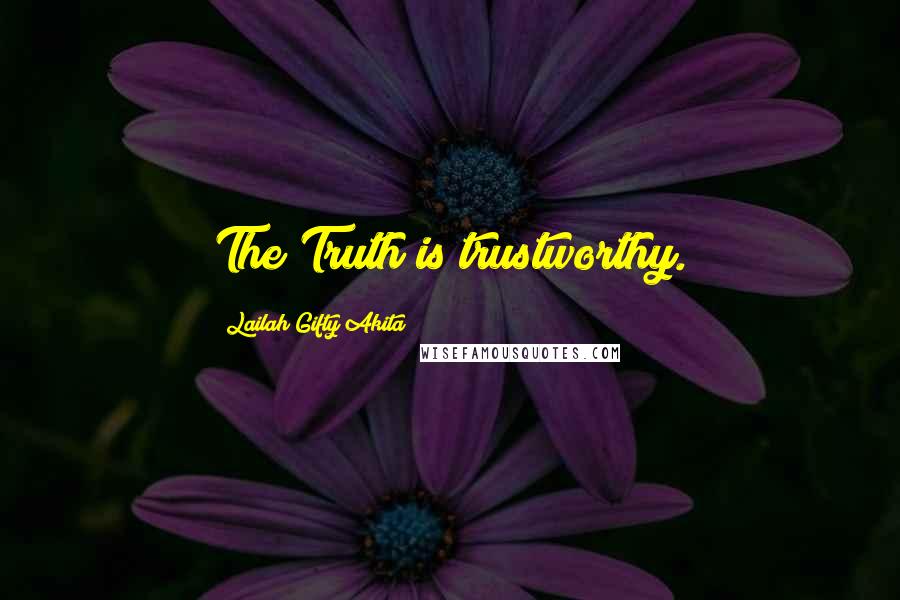 Lailah Gifty Akita Quotes: The Truth is trustworthy.