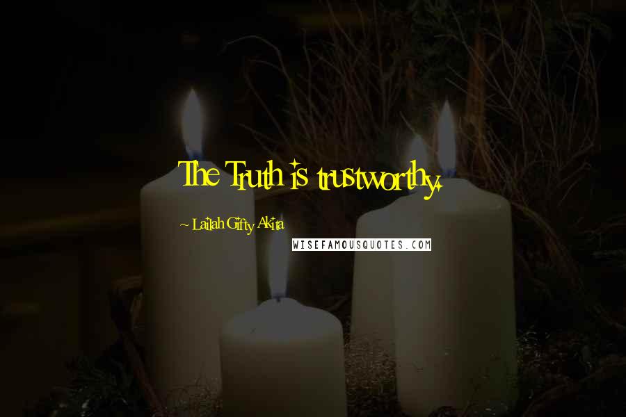 Lailah Gifty Akita Quotes: The Truth is trustworthy.