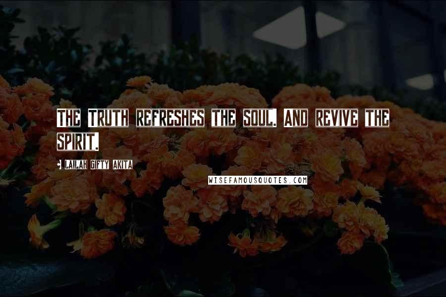 Lailah Gifty Akita Quotes: The Truth refreshes the soul. And revive the spirit.