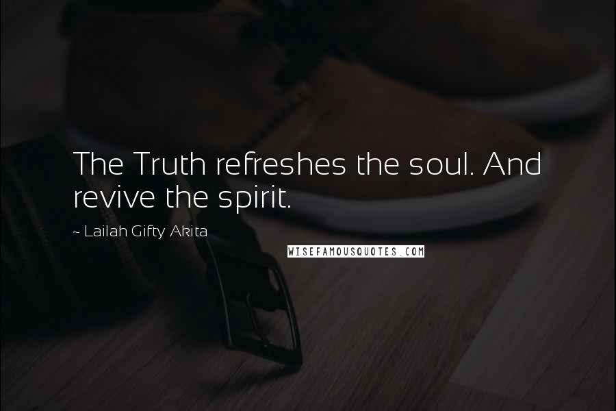 Lailah Gifty Akita Quotes: The Truth refreshes the soul. And revive the spirit.