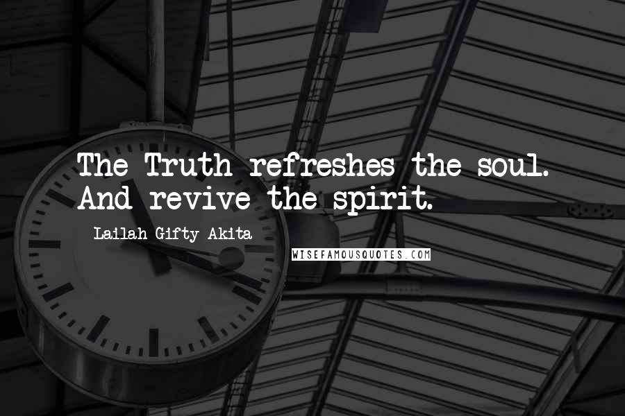 Lailah Gifty Akita Quotes: The Truth refreshes the soul. And revive the spirit.