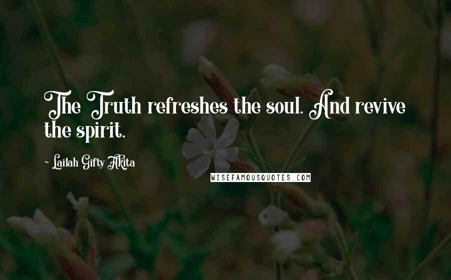 Lailah Gifty Akita Quotes: The Truth refreshes the soul. And revive the spirit.