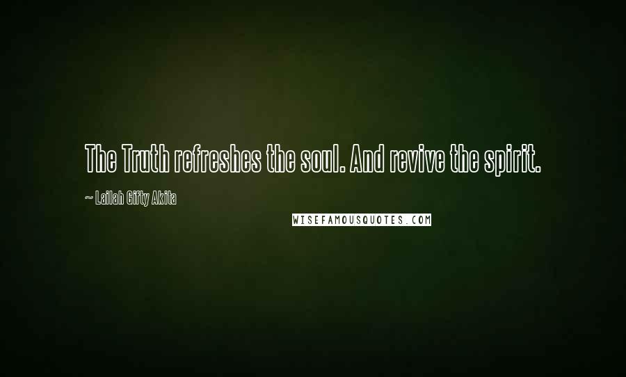 Lailah Gifty Akita Quotes: The Truth refreshes the soul. And revive the spirit.