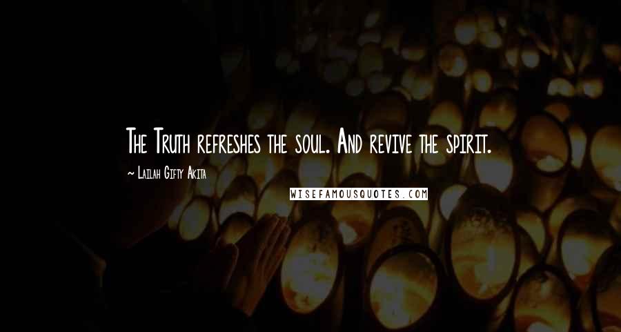 Lailah Gifty Akita Quotes: The Truth refreshes the soul. And revive the spirit.