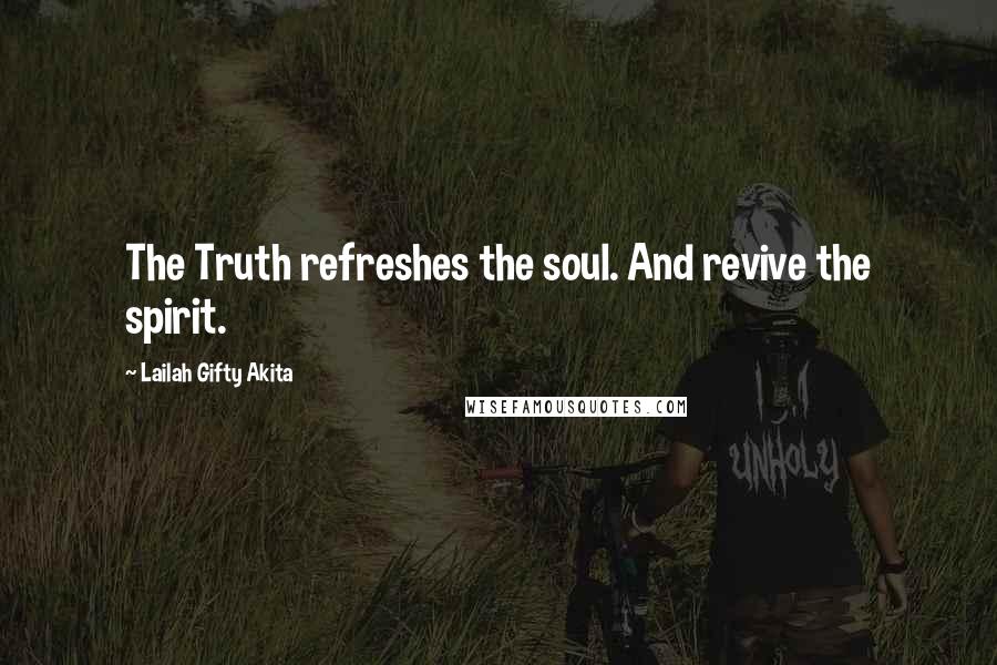 Lailah Gifty Akita Quotes: The Truth refreshes the soul. And revive the spirit.