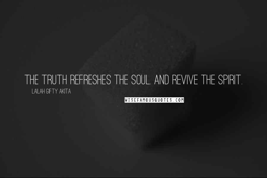 Lailah Gifty Akita Quotes: The Truth refreshes the soul. And revive the spirit.