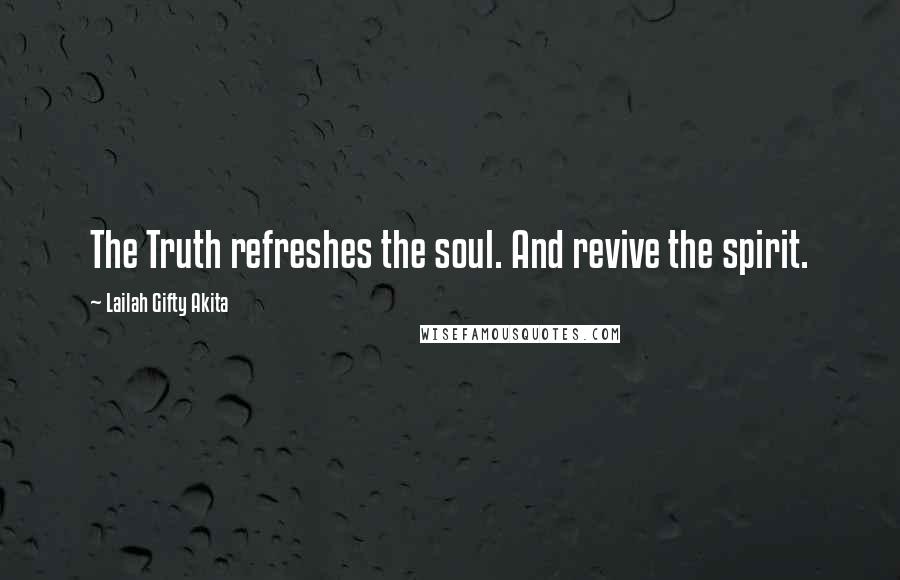 Lailah Gifty Akita Quotes: The Truth refreshes the soul. And revive the spirit.