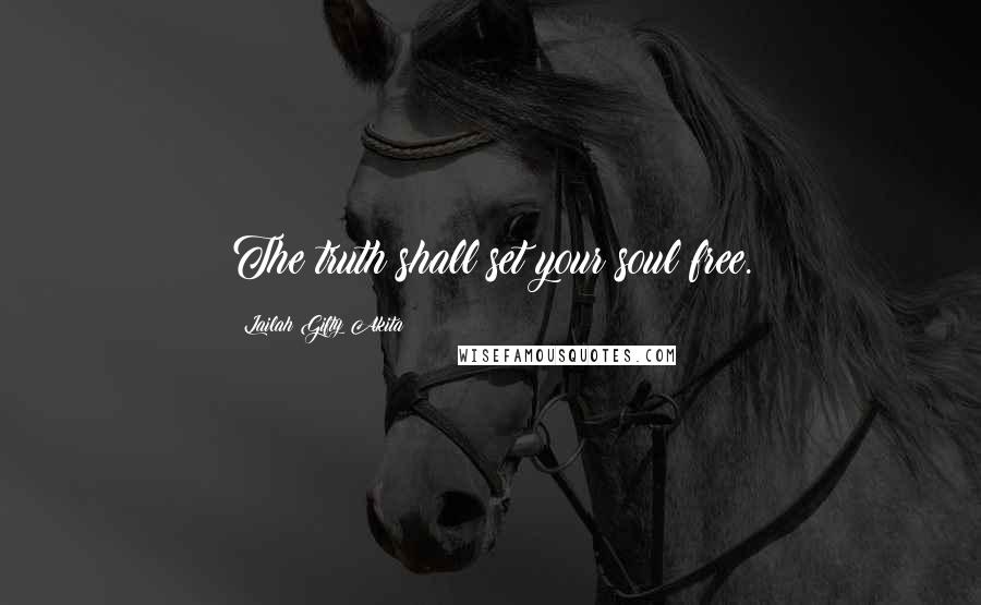 Lailah Gifty Akita Quotes: The truth shall set your soul free.