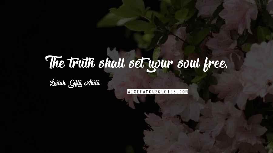 Lailah Gifty Akita Quotes: The truth shall set your soul free.