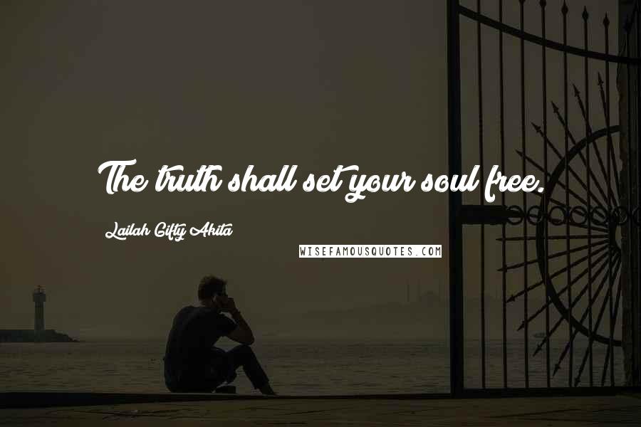 Lailah Gifty Akita Quotes: The truth shall set your soul free.