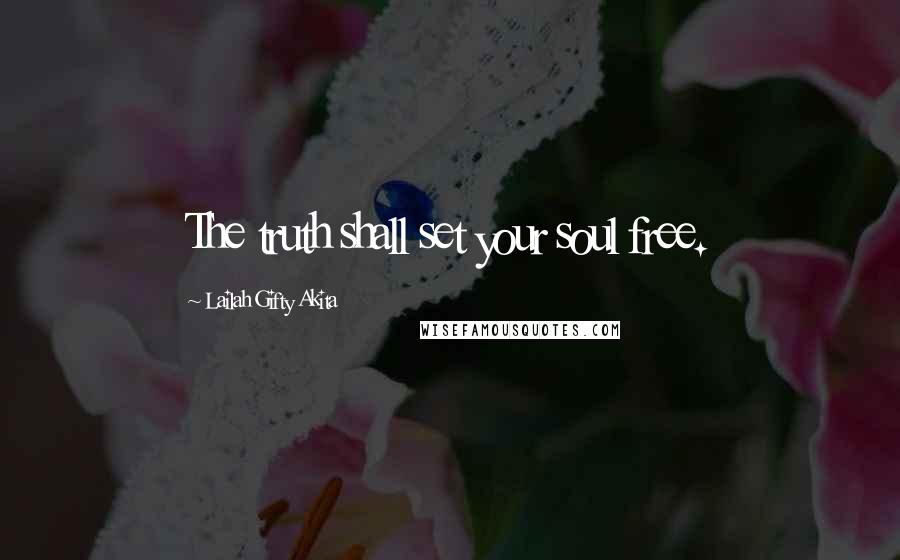 Lailah Gifty Akita Quotes: The truth shall set your soul free.