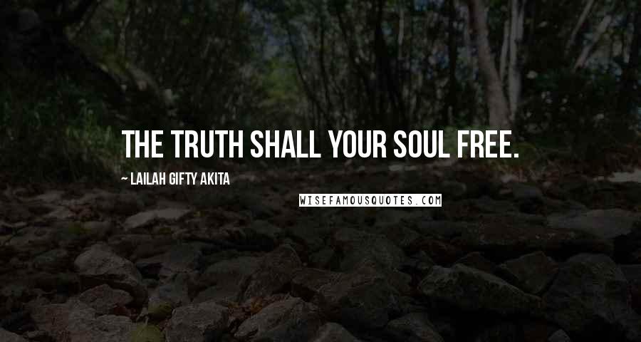 Lailah Gifty Akita Quotes: The truth shall your soul free.