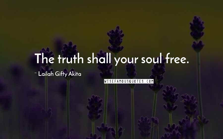 Lailah Gifty Akita Quotes: The truth shall your soul free.