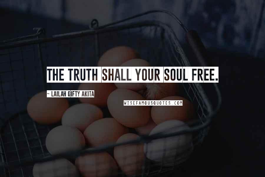 Lailah Gifty Akita Quotes: The truth shall your soul free.