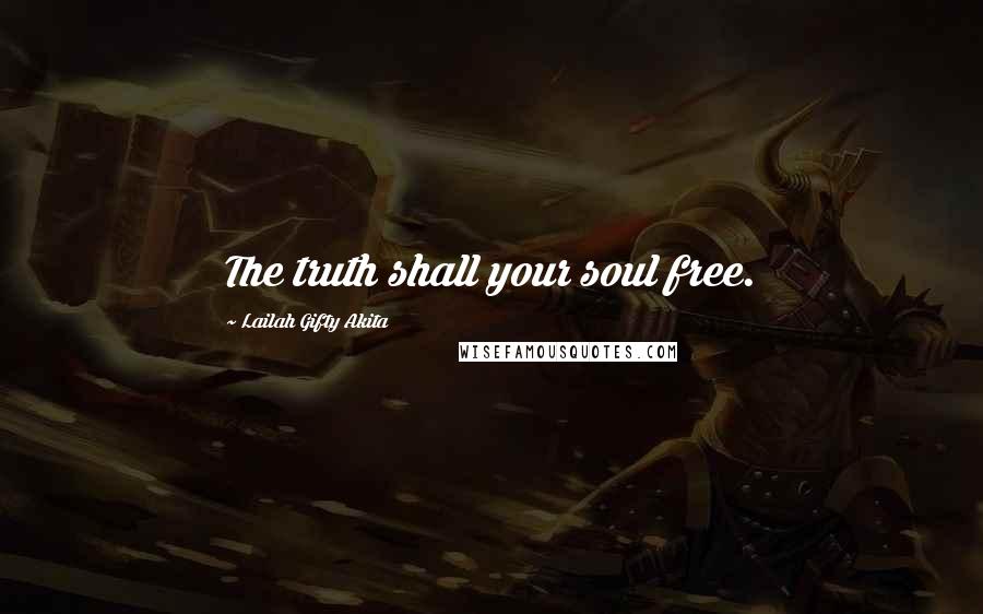 Lailah Gifty Akita Quotes: The truth shall your soul free.