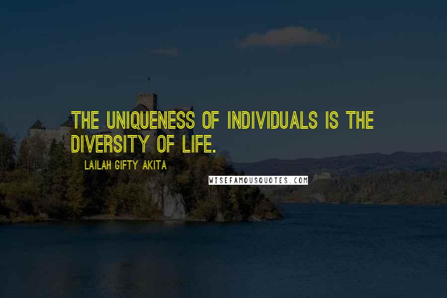 Lailah Gifty Akita Quotes: The uniqueness of individuals is the diversity of life.