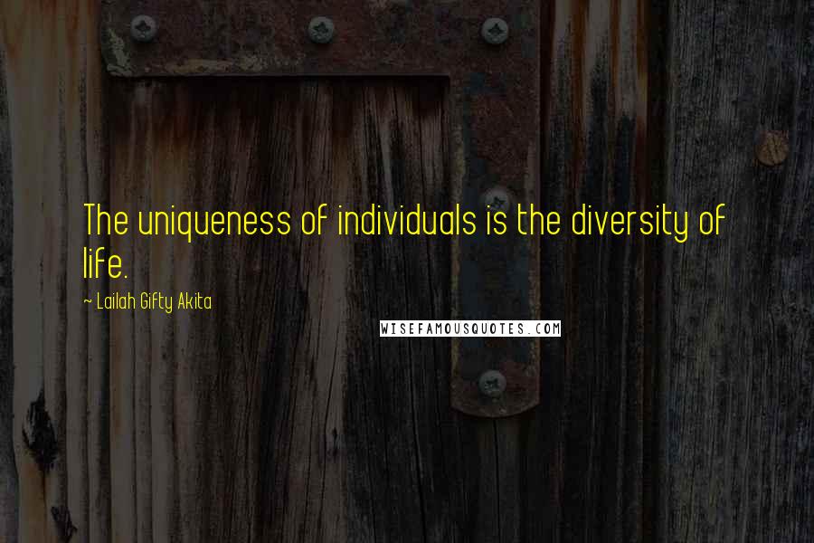 Lailah Gifty Akita Quotes: The uniqueness of individuals is the diversity of life.