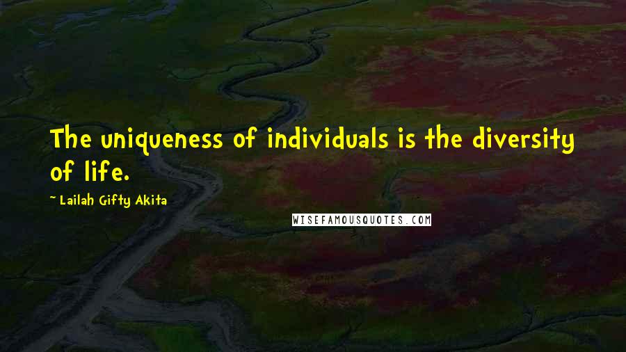 Lailah Gifty Akita Quotes: The uniqueness of individuals is the diversity of life.