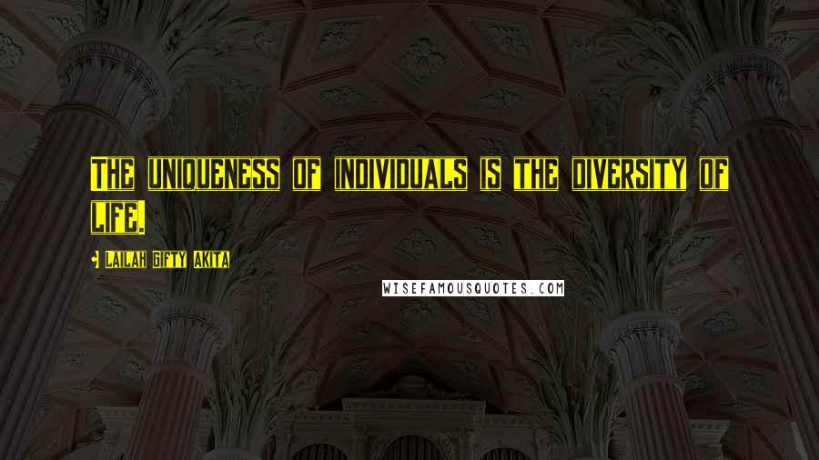 Lailah Gifty Akita Quotes: The uniqueness of individuals is the diversity of life.