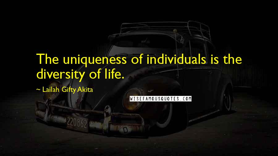 Lailah Gifty Akita Quotes: The uniqueness of individuals is the diversity of life.