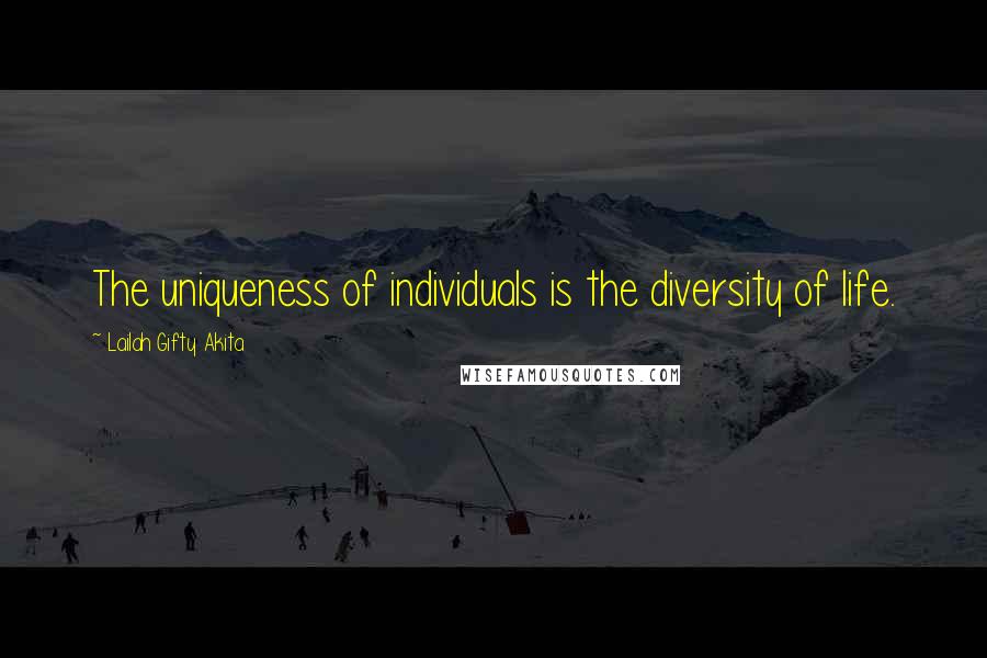 Lailah Gifty Akita Quotes: The uniqueness of individuals is the diversity of life.