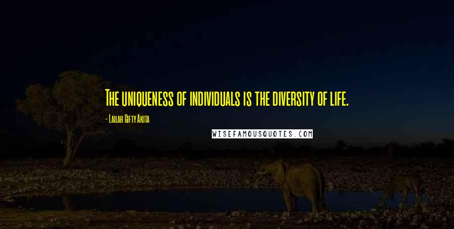 Lailah Gifty Akita Quotes: The uniqueness of individuals is the diversity of life.