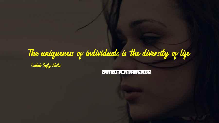 Lailah Gifty Akita Quotes: The uniqueness of individuals is the diversity of life.