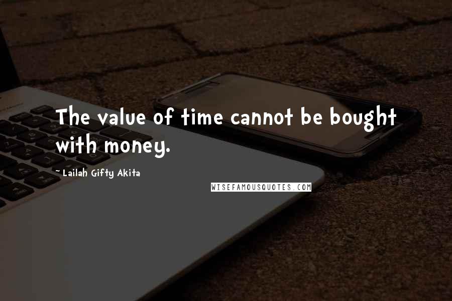 Lailah Gifty Akita Quotes: The value of time cannot be bought with money.
