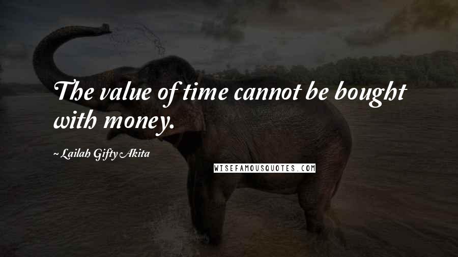 Lailah Gifty Akita Quotes: The value of time cannot be bought with money.