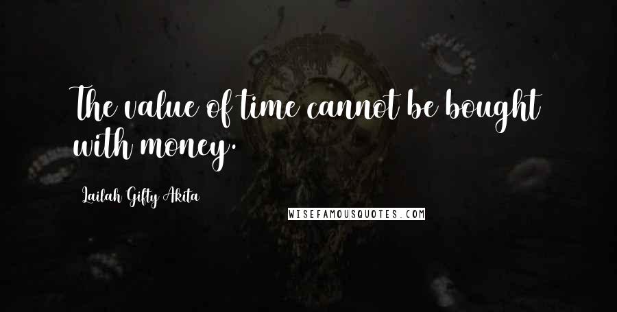 Lailah Gifty Akita Quotes: The value of time cannot be bought with money.