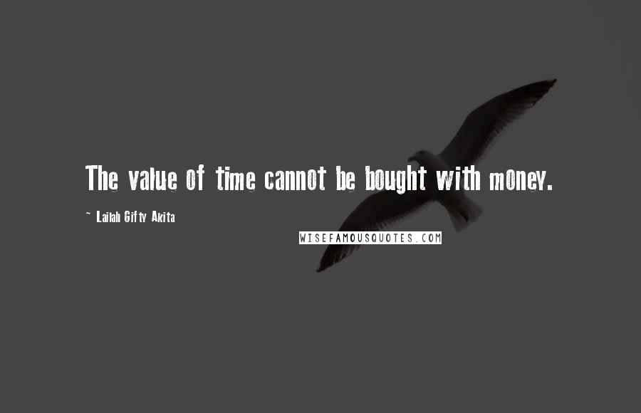 Lailah Gifty Akita Quotes: The value of time cannot be bought with money.