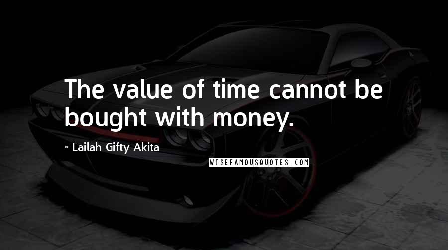 Lailah Gifty Akita Quotes: The value of time cannot be bought with money.