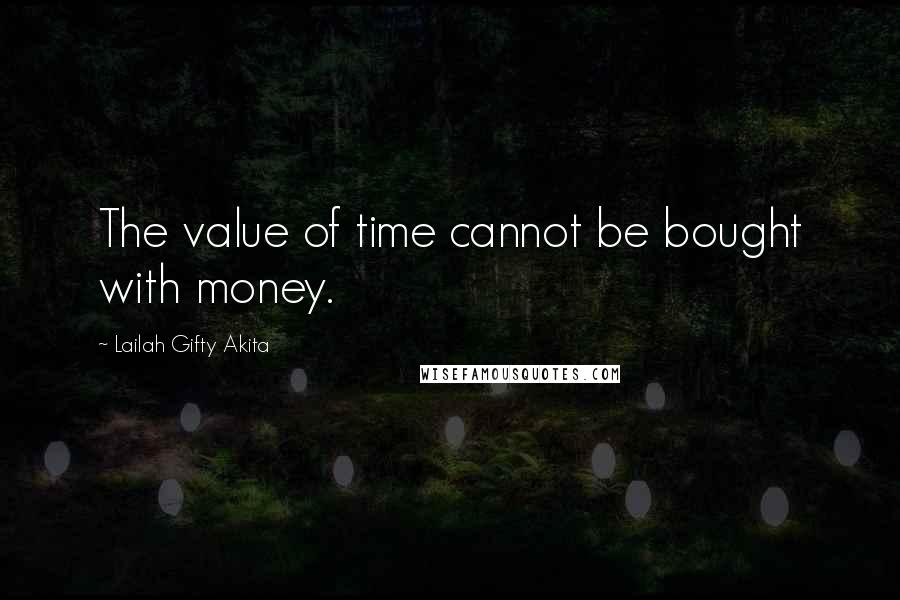 Lailah Gifty Akita Quotes: The value of time cannot be bought with money.