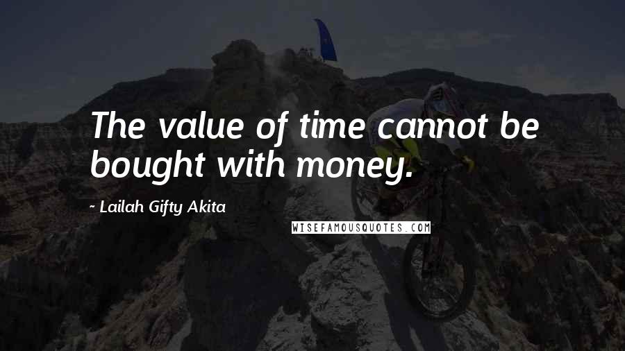 Lailah Gifty Akita Quotes: The value of time cannot be bought with money.