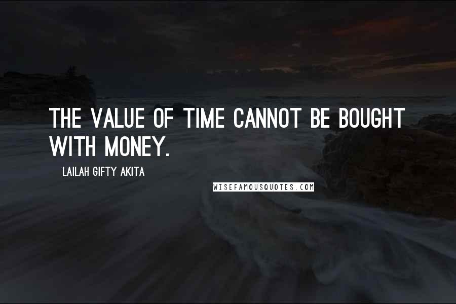 Lailah Gifty Akita Quotes: The value of time cannot be bought with money.