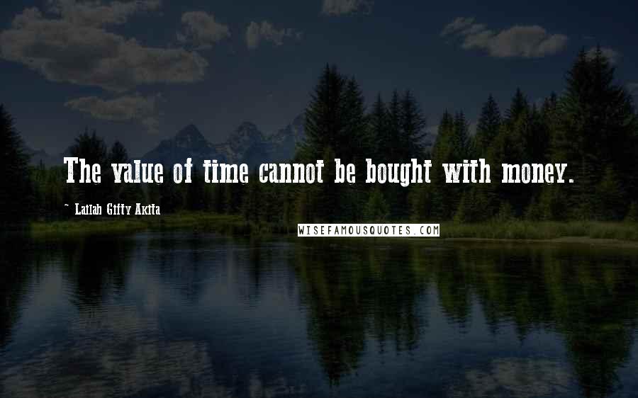 Lailah Gifty Akita Quotes: The value of time cannot be bought with money.