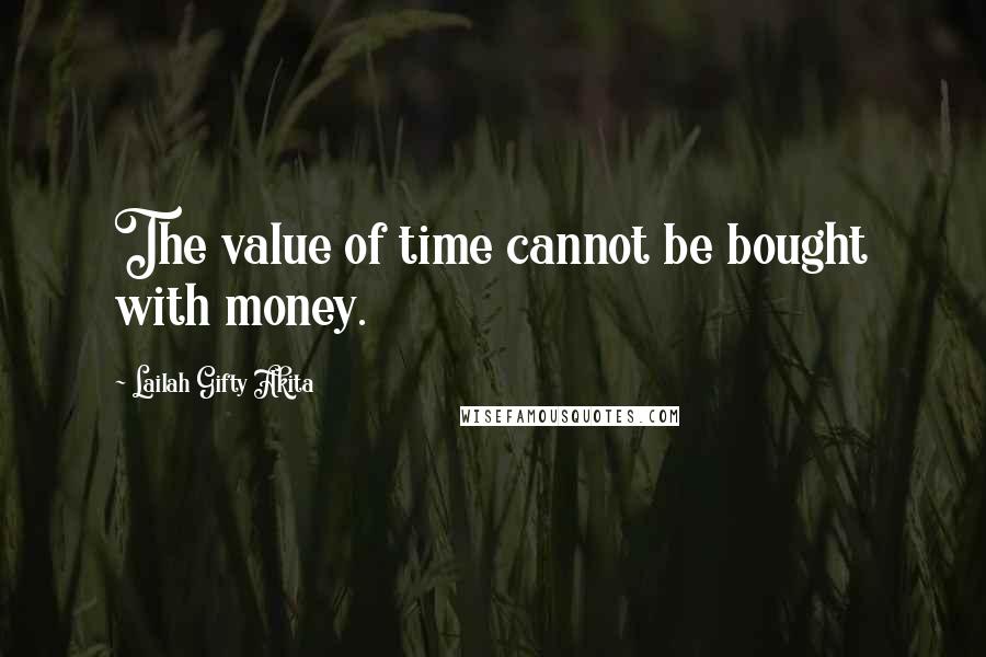 Lailah Gifty Akita Quotes: The value of time cannot be bought with money.